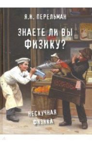 Знаете ли вы физику? / Перельман Яков Исидорович