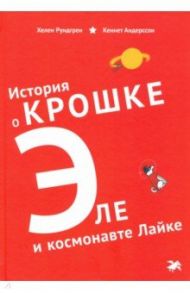 История о Крошке Эле и космонавте Лайке / Рундгрен Хелен