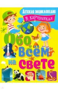 Обо всем на свете. Детская энциклопедия в картинках / Беленькая Татьяна Борисовна