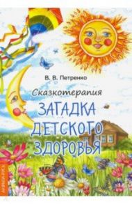 Сказкотерапия. Загадка детского здоровья / Петренко Валентина Васильевна