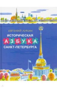 Историческая азбука Санкт-Петербурга в стихах и картинках / Лукин Евгений Валентинович