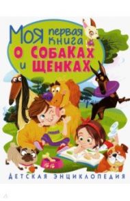 Моя первая книга о собаках и щенках. Детская энциклопедия / Скиба Тамара Викторовна