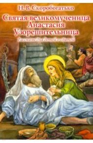 Святая великомученица Анастасия Узорешительница. Рассказы для детей о святой / Скоробогатько Наталия Владимировна