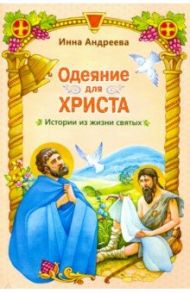 Одеяние для Христа. Истории из жизни святых / Андреева Инна