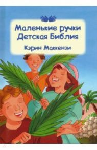 Маленькие ручки. Детская Библия / Маккензи Кэрин