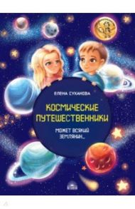 Космические путешественники. Может Всякий Землянин... / Суханова Елена Николаевна