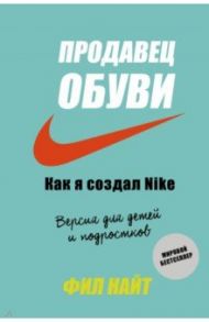 Продавец обуви. Как я создал Nike. Версия для детей и подростков / Найт Фил