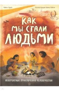 Как мы стали людьми. Невероятные приключения человечества / Брайт Майкл