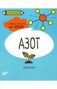 Азот. 6 главных элементов на Земле / Дикманн Нэнси