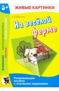 Живые картинки. На веселой ферме. Развивающий альбом / Юрченко Наталия Александровна