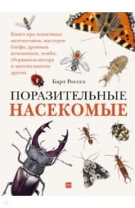 Поразительные насекомые. Книга про подземных математиков, мастеров блефа, дружных кочевников, зомби / Россел Барт