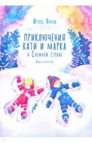 Приключения Кати и Марка в Снежной стране. Книга четвёртая / Янчук Игорь Иванович