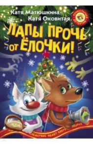 Лапы прочь от ёлочки! / Оковитая Екатерина Викторовна, Матюшкина Екатерина Александровна