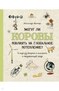 Могут ли коровы повлиять на глобальное потепление? И ещё 122 вопроса о климате и окружающей среде / Мастерс Матильда