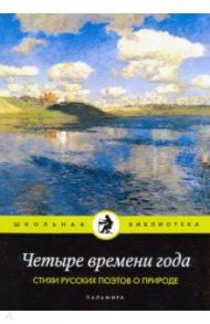 Четыре времени года. Стихи русских поэтов о природе / Жуковский Василий Андреевич, Карамзин Николай Михайлович, Державин Гавриил Романович, Вяземский Петр Андреевич