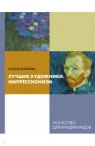 Лучшие художники. Импрессионизм / Волкова Паола Дмитриевна