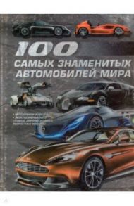 100 самых знаменитых автомобилей мира / Цеханский Сергей Петрович, Мерников Андрей Геннадьевич, Хацкевич Дмитрий Юрьевич