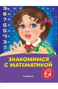 Знакомимся с математикой. Для детей 3-4 лет / Болтенко Татьяна Юрьевна