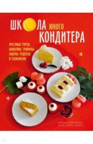 Школа юного кондитера. Муссовые торты, капкейки, трайфлы, эклеры. Рецепты и технологии / Аракчеева Алёна