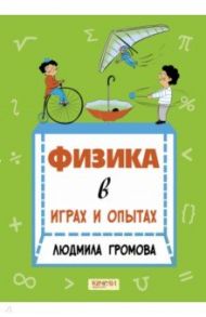 Физика в играх и опытах / Громова Людмила Александровна