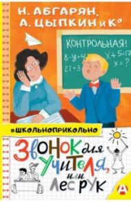 Звонок для учителя, или Лес рук / Абгарян Наринэ Юрьевна, Цыпкин Александр Евгеньевич