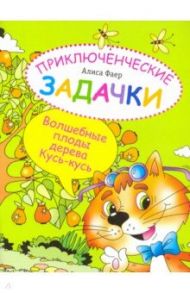 Приключенческие задачки. Волшебные плоды дерева Кусь-кусь / Фаер Алиса Сергеевна