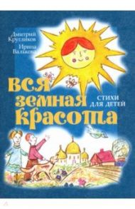 Вся земная красота. Стихи для детей / Валькова Ирина, Кругликов Дмитрий