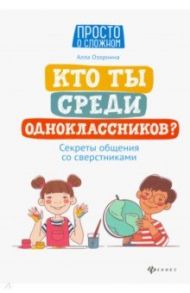 Кто ты среди одноклассников? Секреты общения со сверстниками / Озорнина Алла Георгиевна