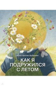 Как я подружился с летом / Арбенин Константин Юрьевич