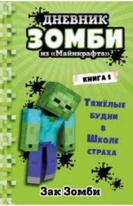 Дневник Зомби из «Майнкрафта». Книга 1. Тяжёлые будни в Школе Страха / Зомби Зак