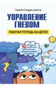 Управление гневом. Рабочая тетрадь для детей / Сноуден Саманта