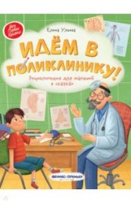 Идем в поликлинику! Энциклопедия для малышей в сказках / Ульева Елена Александровна