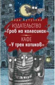 Издательство "Гроб на колесиках". Кафе "У трех котиков" / Кутузова Лада Валентиновна