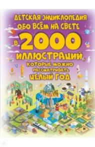 Детская энциклопедия обо всём на свете в 2000 иллюстраций, которые можно рассматривать целый год / Ликсо Вячеслав Владимирович, Спектор Анна Артуровна, Тараканова Марина Владимировна