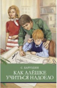 Как Алешке учиться надоело / Баруздин Сергей Алексеевич