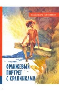 Оранжевый портрет с крапинками. Иллюстрированная библиотека фантастики и приключений / Крапивин Владислав Петрович