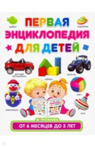 Первая энциклопедия для детей от 6 месяцев до 3 лет / Скиба Тамара Викторовна