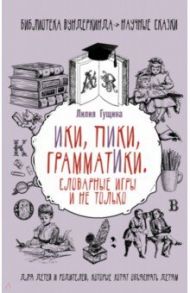 Словарные игры и не только. Ики, пики, грамматики / Гущина Лилия Григорьевна