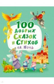 100 добрых сказок и стихов на ночь / Осеева Валентина Александровна, Берестов Валентин Дмитриевич, Синявский Петр Алексеевич, Кушак Юрий Наумович