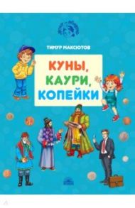 Куны, каури, копейки. Истории про деньги / Максютов Тимур Ясавеевич