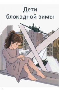 Дети блокадной зимы: сборник произведений / Всеволодов Роман Сергеевич, Демьяненко Андрей Николаевич, Любавская Надежда