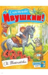 Открой книгу! Счастливо, Ивушкин! / Токмакова Ирина Петровна