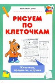 Рисуем по клеточкам. Животные, предметы, игрушки