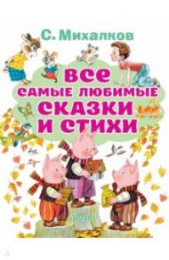 Все самые любимые сказки и стихи / Михалков Сергей Владимирович