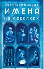 Имена на осколках / Стрельникова Кристина Ивановна