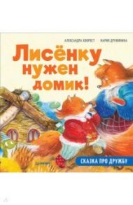 Лисёнку нужен домик! Сказка про дружбу. Полезные сказки / Хворост Александра Юрьевна