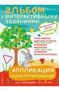 Аппликация и конструирование. Игры и задания для малышей от 2 до 3 лет / Янушко Елена Альбиновна