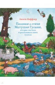 Песенки и стихи Матушки Гусыни, которые она пела и рассказывала своим гусятам / Шеффлер Аксель