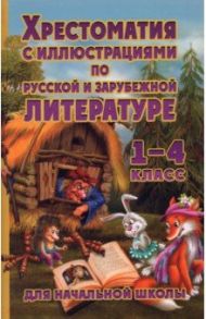 Хрестоматия с иллюстрациями по русской и зарубежной литературе. 1-4 класс