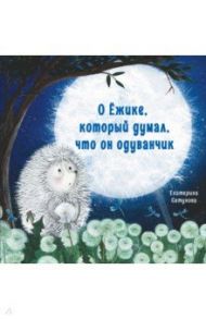 О Ёжике, который думал, что он одуванчик / Сетунова Екатерина